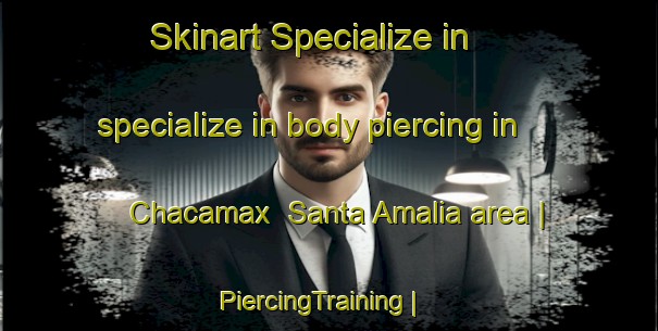 Skinart Specialize in specialize in body piercing in Chacamax  Santa Amalia area | PiercingTraining | PiercingClasses | SkinartTraining-Mexico